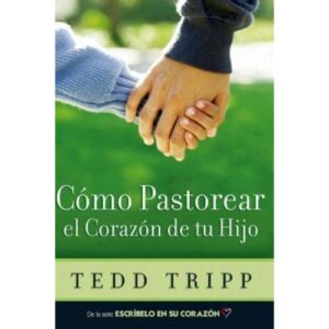 Como pastorear el corazón de su hijo